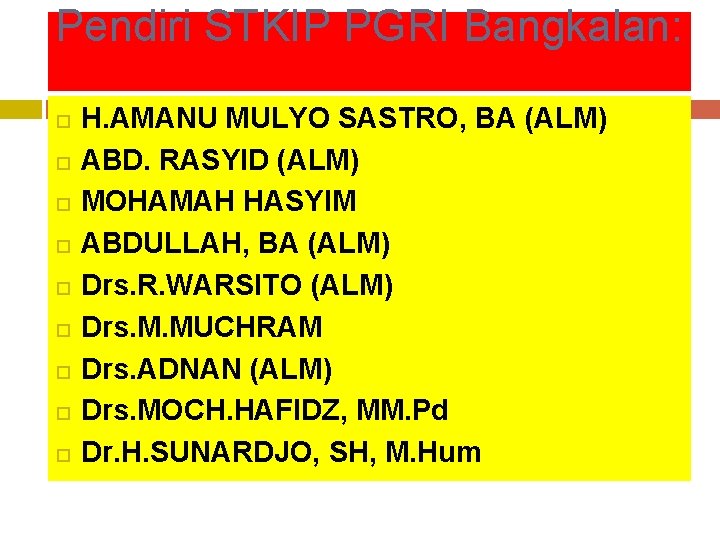 Pendiri STKIP PGRI Bangkalan: H. AMANU MULYO SASTRO, BA (ALM) ABD. RASYID (ALM) MOHAMAH Pendiri STKIP PGRI Bangkalan: H. AMANU MULYO SASTRO, BA (ALM) ABD. RASYID (ALM) MOHAMAH