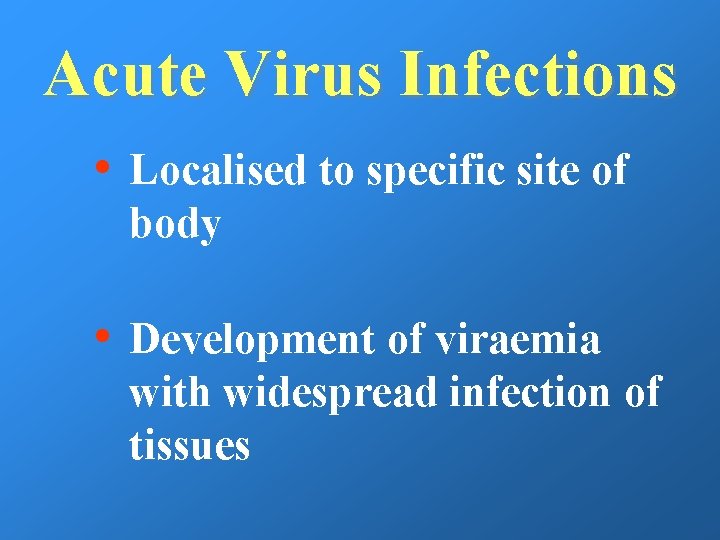 Acute Virus Infections • Localised to specific site of body • Development of viraemia
