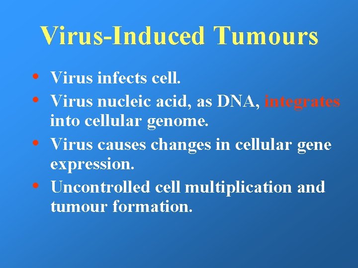 Virus-Induced Tumours • • Virus infects cell. Virus nucleic acid, as DNA, integrates into