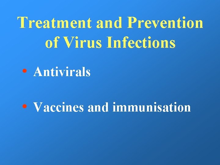 Treatment and Prevention of Virus Infections • Antivirals • Vaccines and immunisation 