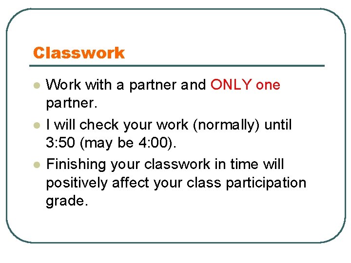 Classwork l l l Work with a partner and ONLY one partner. I will