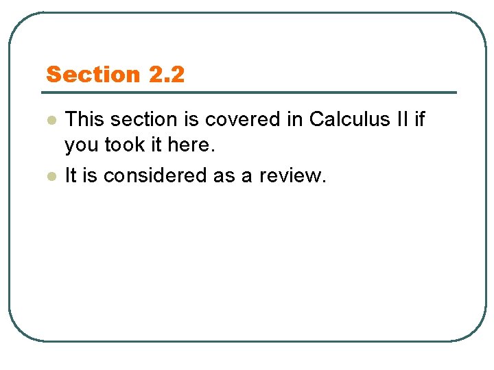 Section 2. 2 l l This section is covered in Calculus II if you