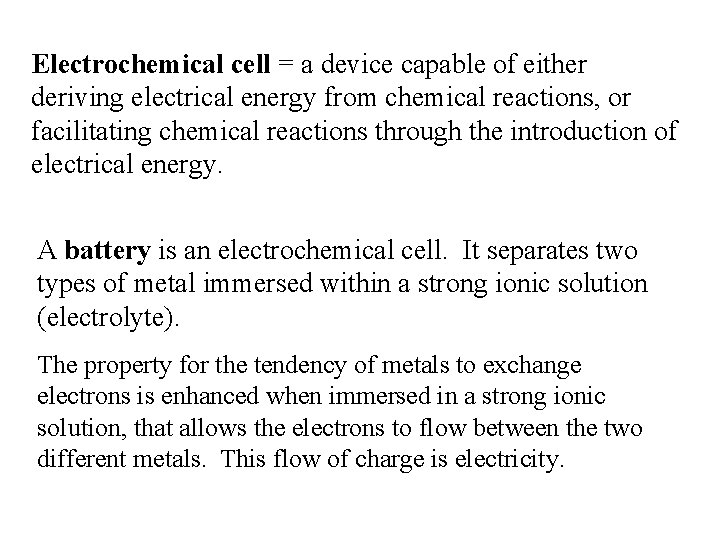 Electrochemical cell = a device capable of either deriving electrical energy from chemical reactions,