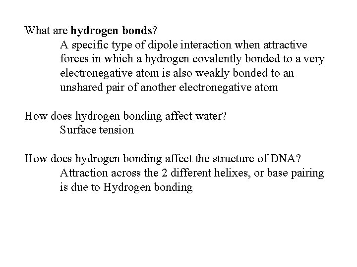 What are hydrogen bonds? A specific type of dipole interaction when attractive forces in