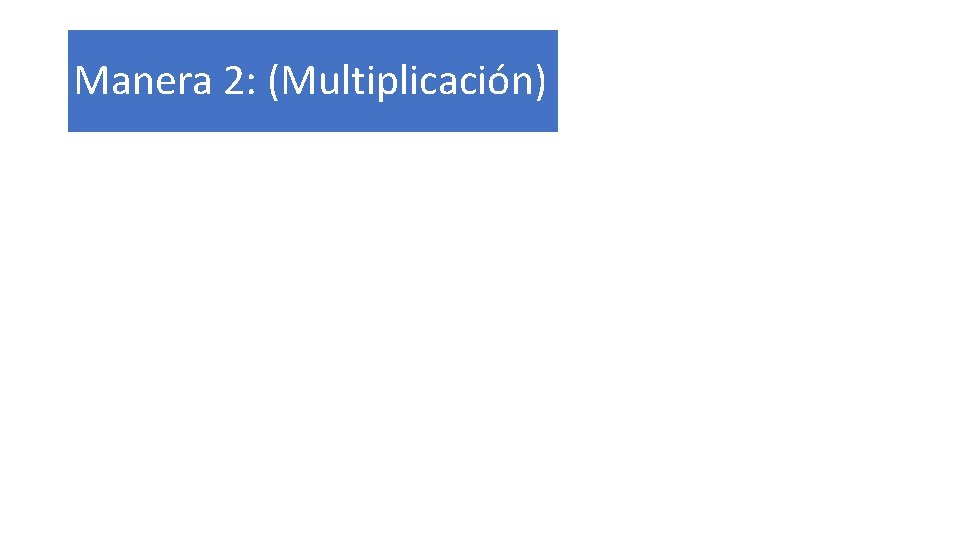 Manera 2: (Multiplicación) 