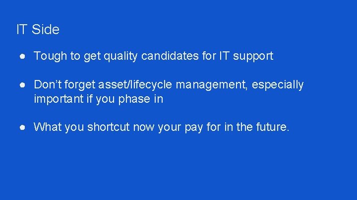IT Side ● Tough to get quality candidates for IT support ● Don’t forget