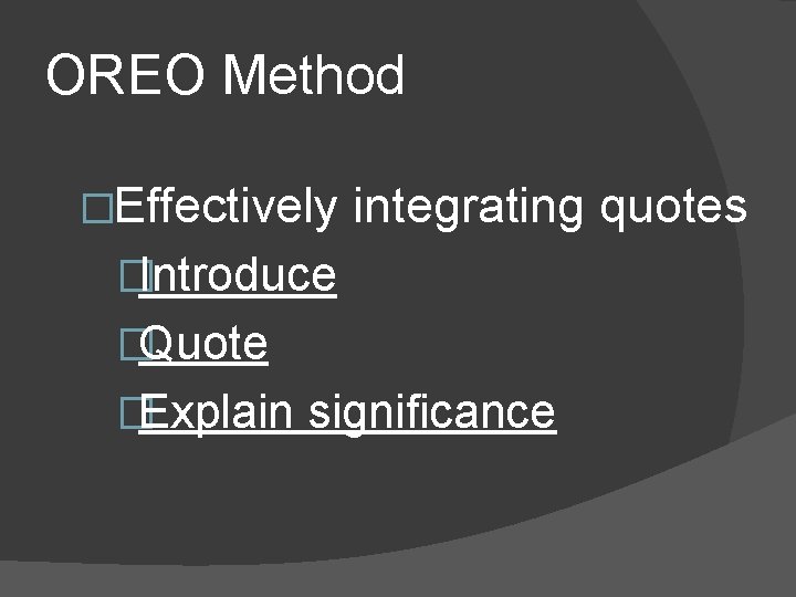 OREO Method �Effectively integrating quotes �Introduce �Quote �Explain significance 