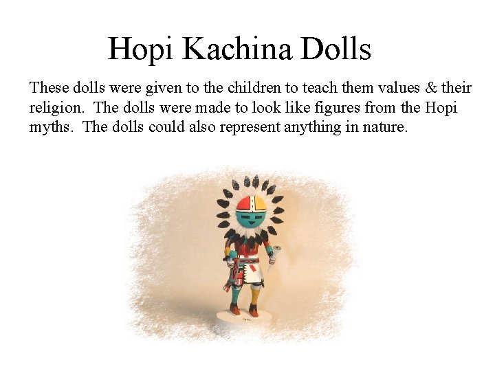 Hopi Kachina Dolls These dolls were given to the children to teach them values