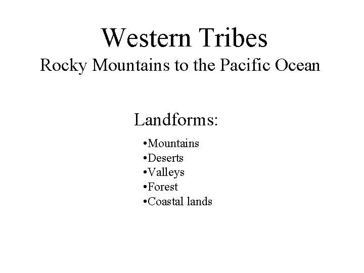 Western Tribes Rocky Mountains to the Pacific Ocean Landforms: • Mountains • Deserts •