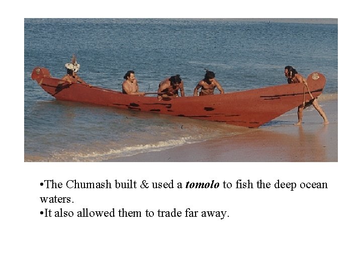  • The Chumash built & used a tomolo to fish the deep ocean