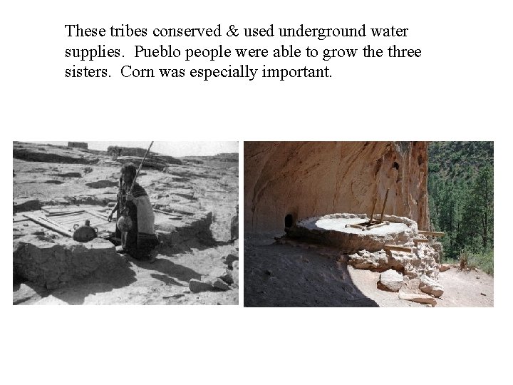 These tribes conserved & used underground water supplies. Pueblo people were able to grow