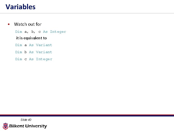 Variables • Watch out for Dim a, b, c As Integer it is equivalent