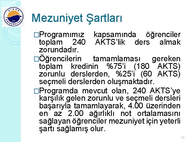 Mezuniyet Şartları �Programımız kapsamında öğrenciler AKTS’lik ders almak toplam 240 zorundadır. �Öğrencilerin tamamlaması gereken