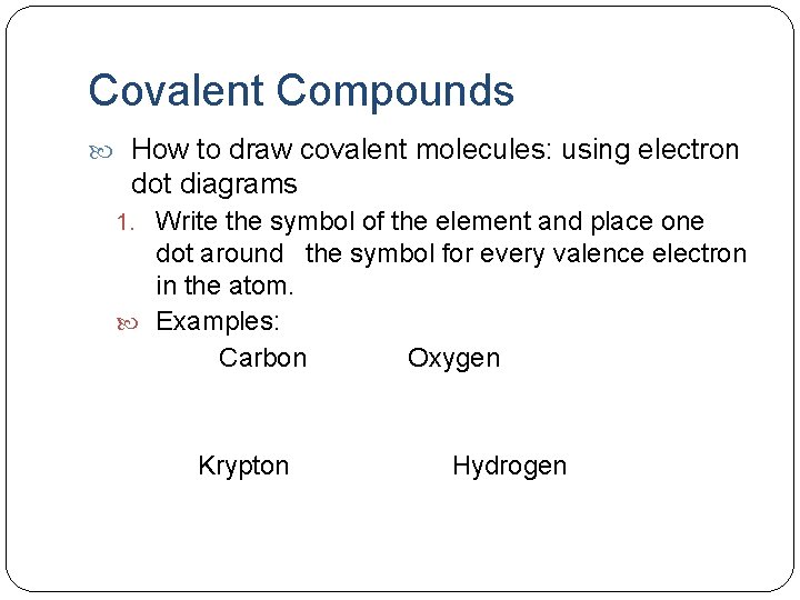Covalent Compounds How to draw covalent molecules: using electron dot diagrams 1. Write the