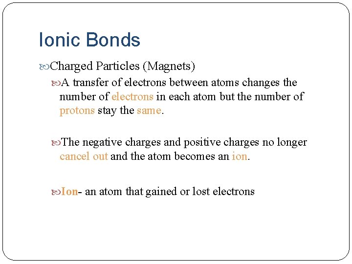 Ionic Bonds Charged Particles (Magnets) A transfer of electrons between atoms changes the number