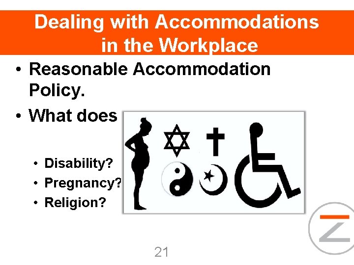 Dealing with Accommodations in the Workplace • Reasonable Accommodation Policy. • What does it