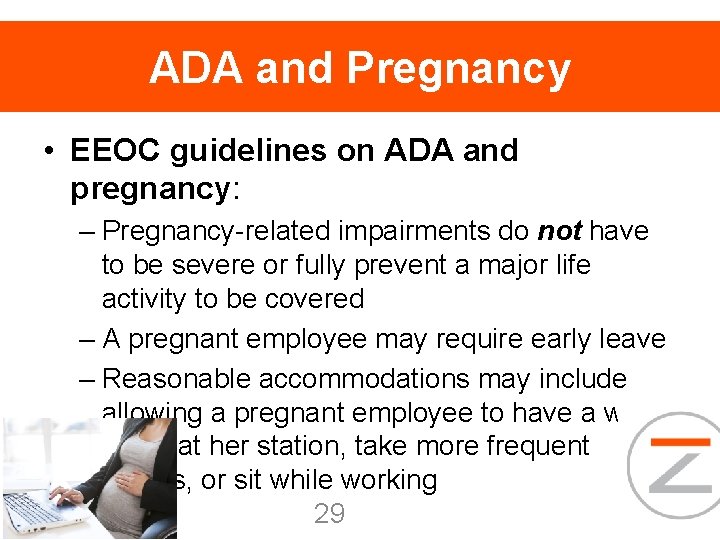 ADA and Pregnancy • EEOC guidelines on ADA and pregnancy: – Pregnancy-related impairments do