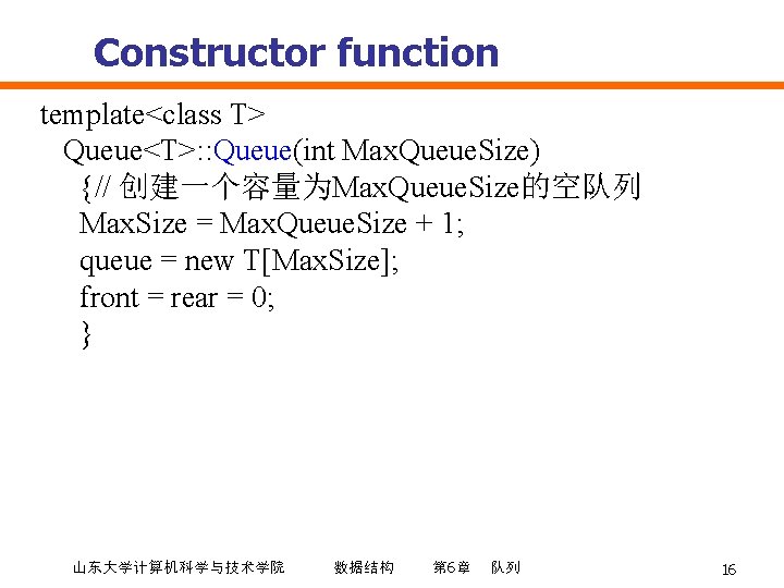 Constructor function template<class T> Queue<T>: : Queue(int Max. Queue. Size) {// 创建一个容量为Max. Queue. Size的空队列