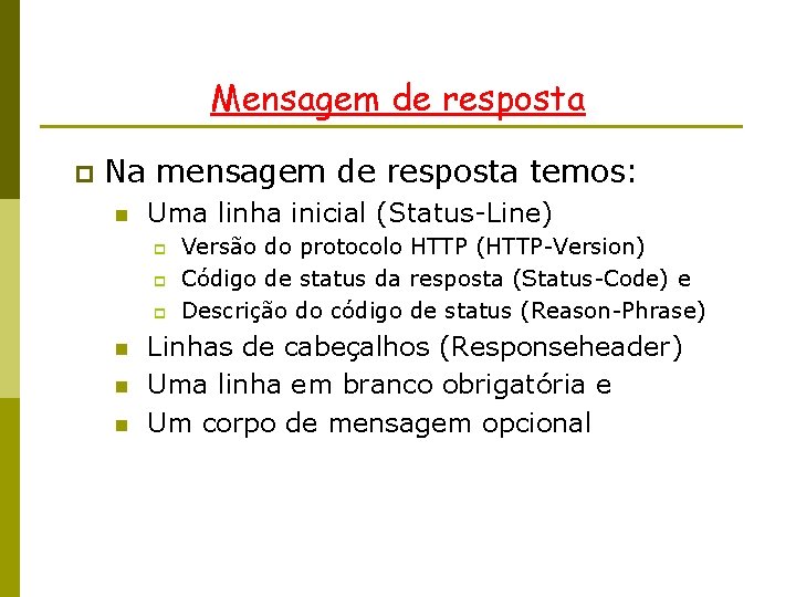 Mensagem de resposta p Na mensagem de resposta temos: n Uma linha inicial (Status-Line)