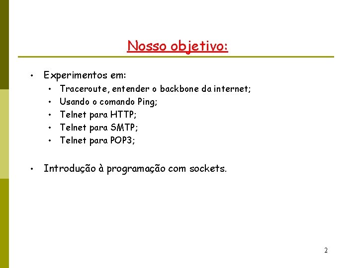 Nosso objetivo: • Experimentos em: • • • Traceroute, entender o backbone da internet;