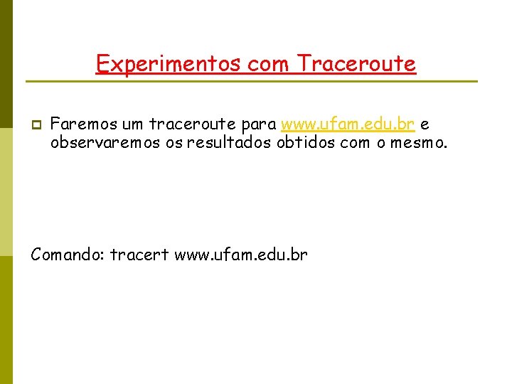 Experimentos com Traceroute p Faremos um traceroute para www. ufam. edu. br e observaremos