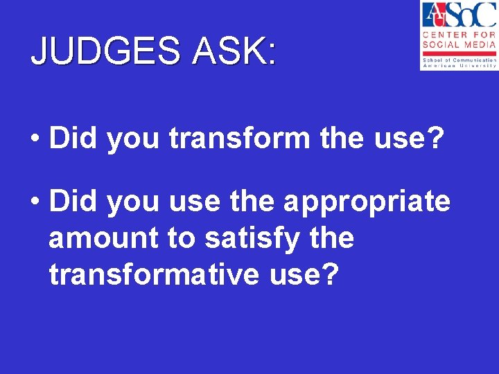 JUDGES ASK: • Did you transform the use? • Did you use the appropriate