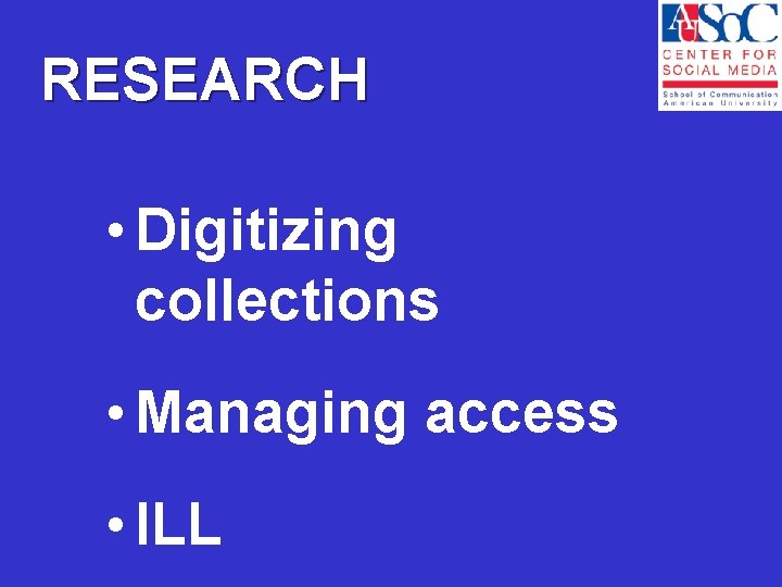 RESEARCH • Digitizing collections • Managing access • ILL 
