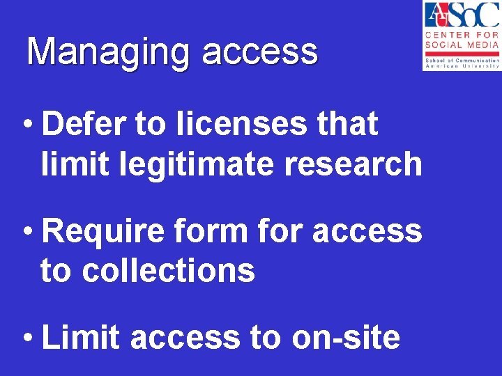 Managing access • Defer to licenses that limit legitimate research • Require form for