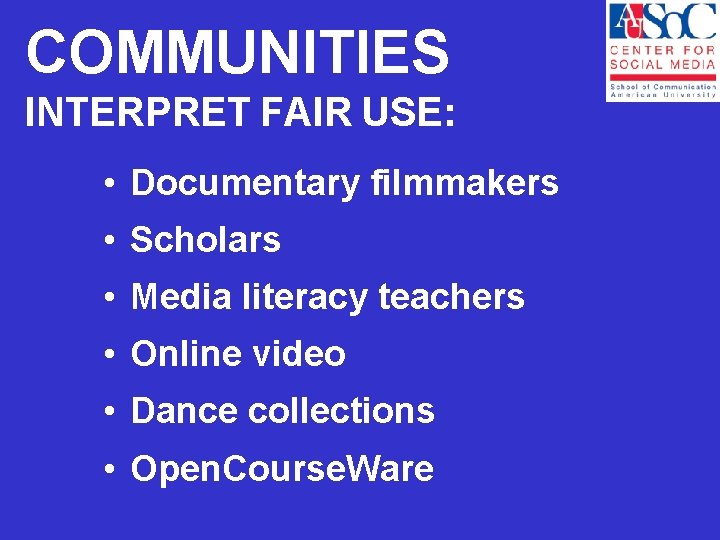 COMMUNITIES INTERPRET FAIR USE: • Documentary filmmakers • Scholars • Media literacy teachers •