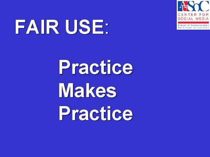 FAIR USE: Practice Makes Practice 