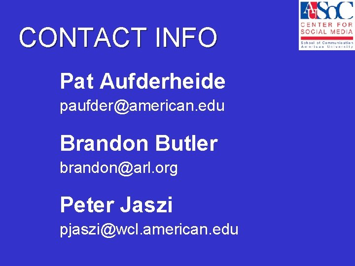 CONTACT INFO Pat Aufderheide paufder@american. edu Brandon Butler brandon@arl. org Peter Jaszi pjaszi@wcl. american.