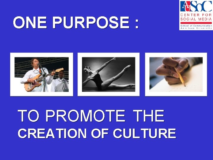 ONE PURPOSE : TO PROMOTE THE CREATION OF CULTURE 