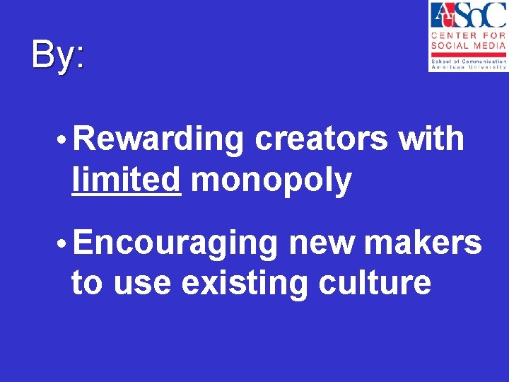 By: • Rewarding creators with limited monopoly • Encouraging new makers to use existing