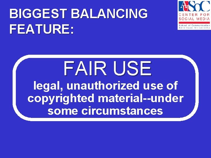 BIGGEST BALANCING FEATURE: FAIR USE legal, unauthorized use of copyrighted material--under some circumstances 