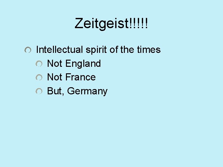 Zeitgeist!!!!! Intellectual spirit of the times Not England Not France But, Germany 