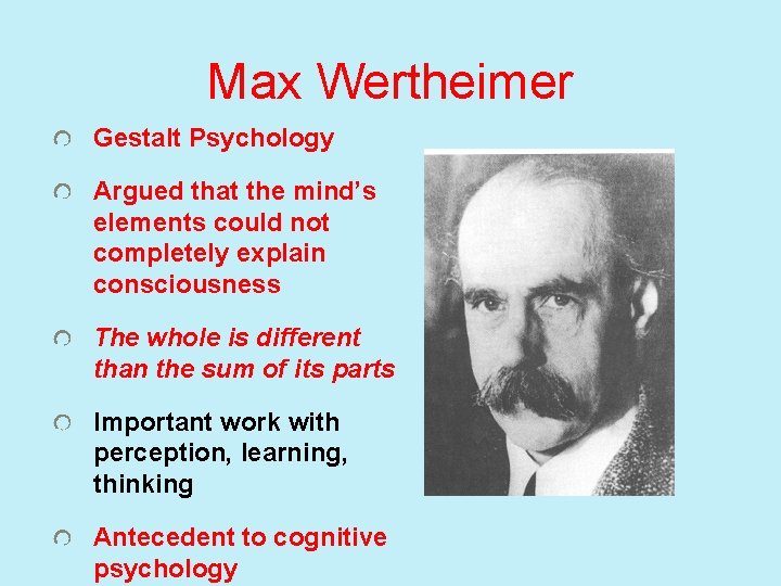 Max Wertheimer Gestalt Psychology Argued that the mind’s elements could not completely explain consciousness