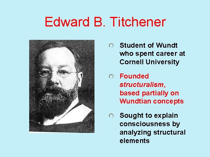 Edward B. Titchener Student of Wundt who spent career at Cornell University Founded structuralism,