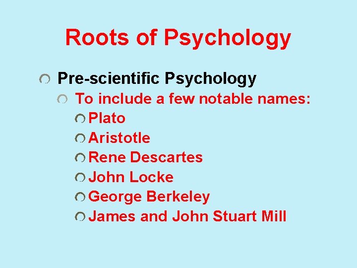 Roots of Psychology Pre-scientific Psychology To include a few notable names: Plato Aristotle Rene