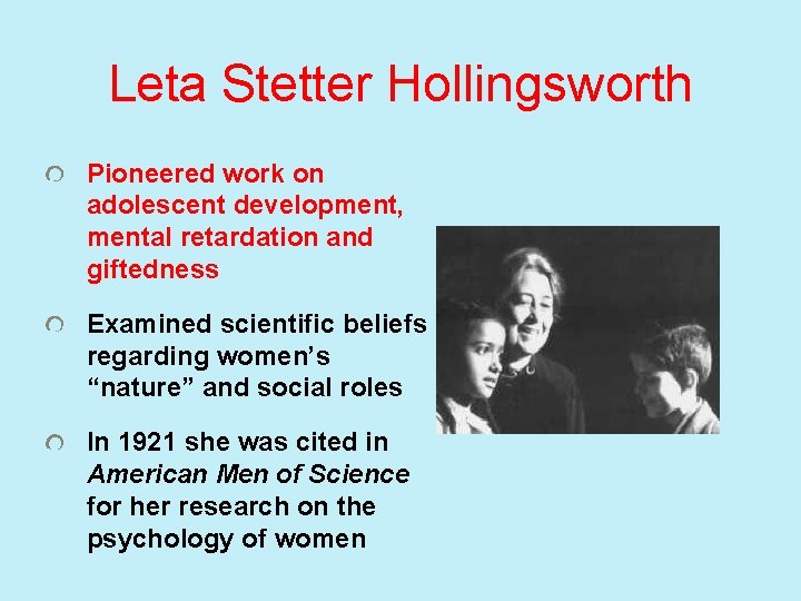 Leta Stetter Hollingsworth Pioneered work on adolescent development, mental retardation and giftedness Examined scientific