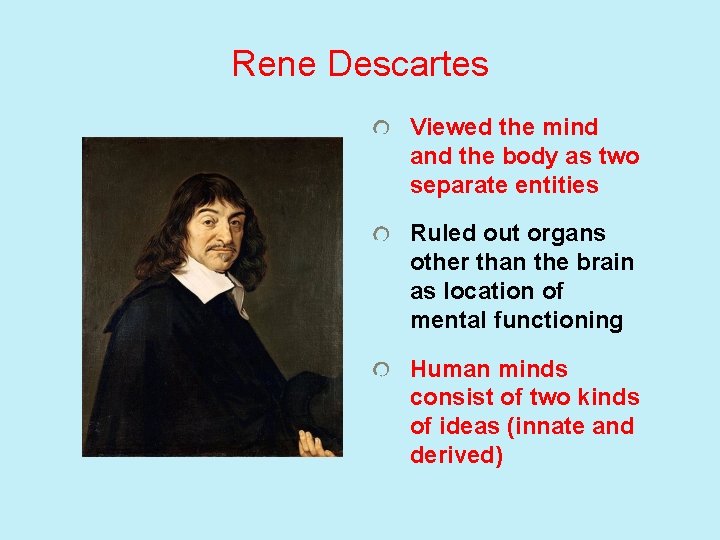 Rene Descartes Viewed the mind and the body as two separate entities Ruled out