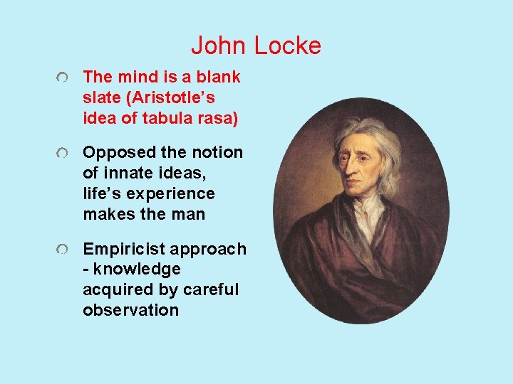 John Locke The mind is a blank slate (Aristotle’s idea of tabula rasa) Opposed