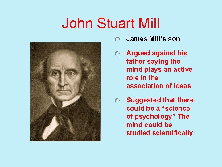 John Stuart Mill James Mill’s son Argued against his father saying the mind plays