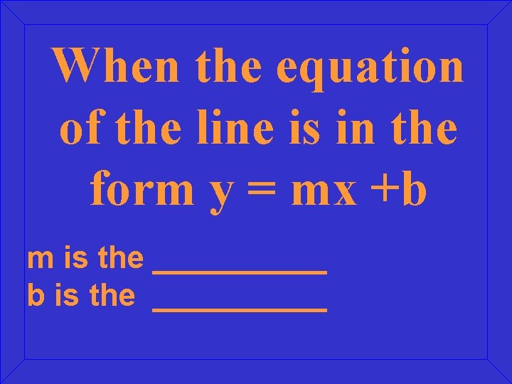 When the equation of the line is in the form y = mx +b