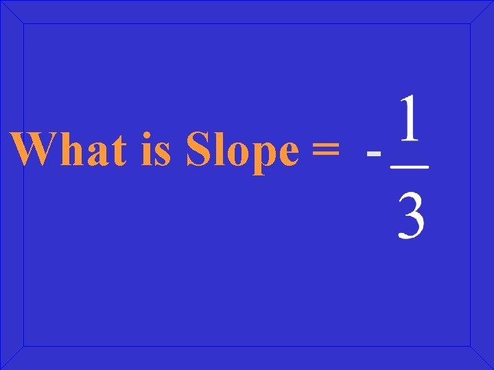 What is Slope = - 