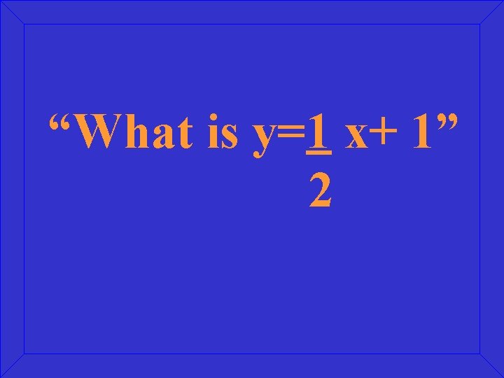 “What is y=1 x+ 1” 2 