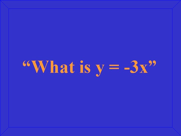 “What is y = -3 x” 
