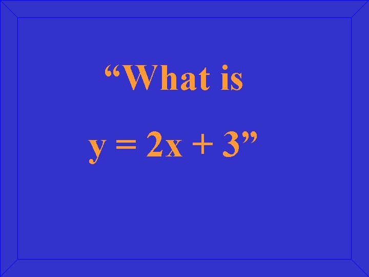 “What is y = 2 x + 3” 