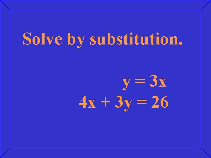 Solve by substitution. y = 3 x 4 x + 3 y = 26