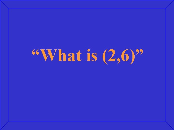 “What is (2, 6)” 