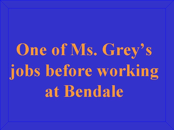 One of Ms. Grey’s jobs before working at Bendale 